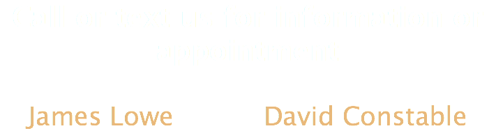 Call or text us for information or appointment James Lowe David Constable