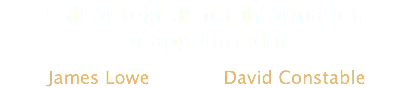 Call or text us for information or appointment James Lowe David Constable